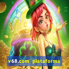 v68.com plataforma de jogos