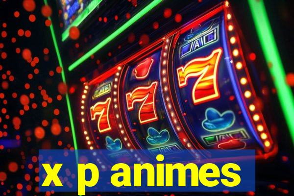 x p animes