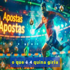 o que é 4 quina giria