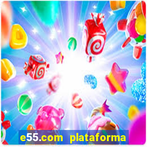 e55.com plataforma de jogos