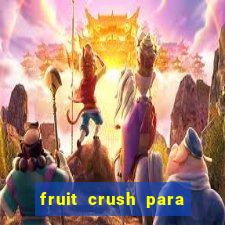 fruit crush para ganhar dinheiro