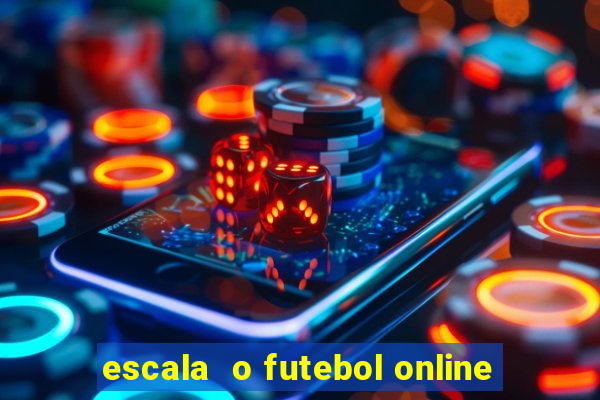 escala  o futebol online