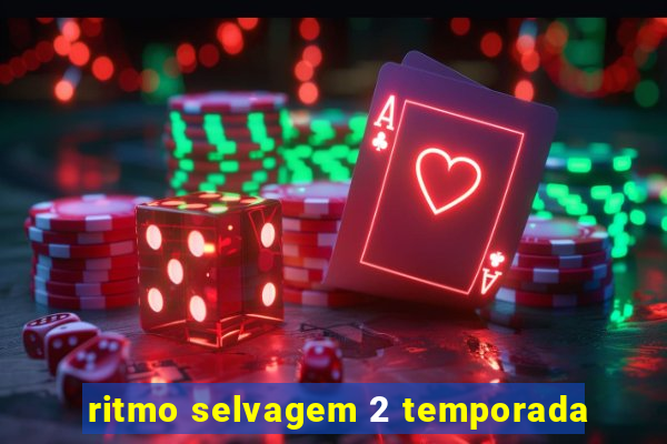 ritmo selvagem 2 temporada