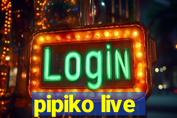 pipiko live