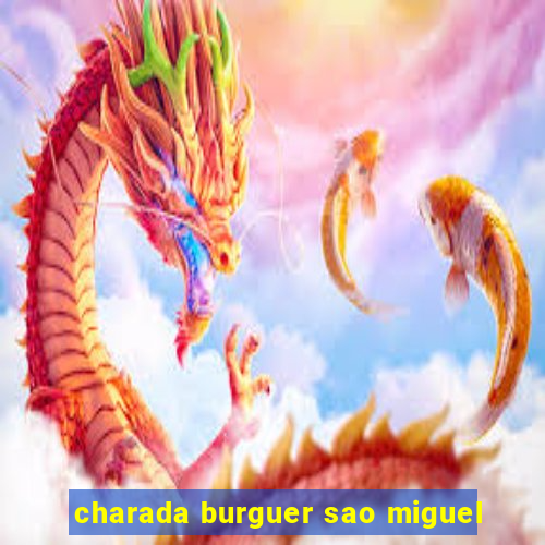 charada burguer sao miguel