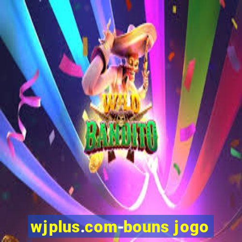 wjplus.com-bouns jogo