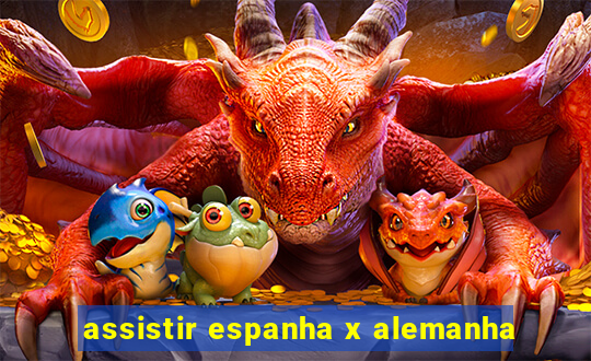 assistir espanha x alemanha