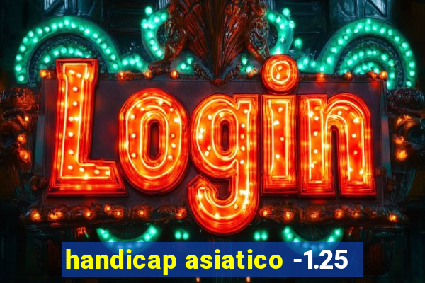 handicap asiatico -1.25