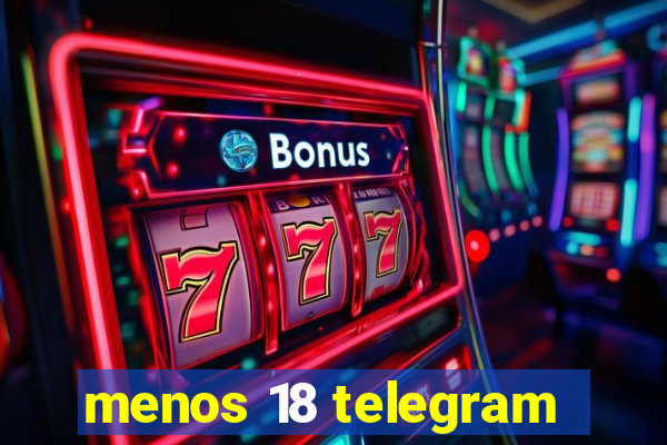 menos 18 telegram