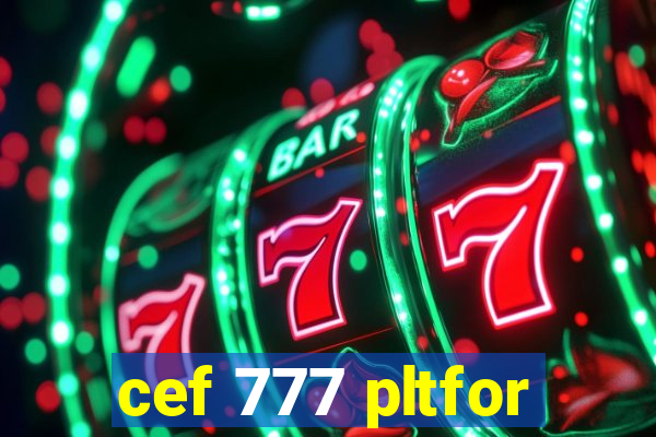 cef 777 pltfor