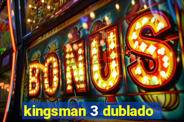 kingsman 3 dublado