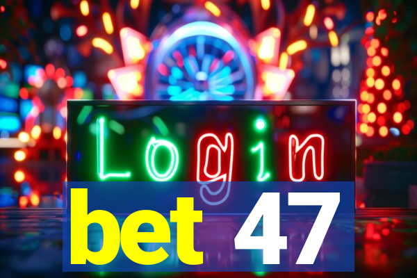 bet 47