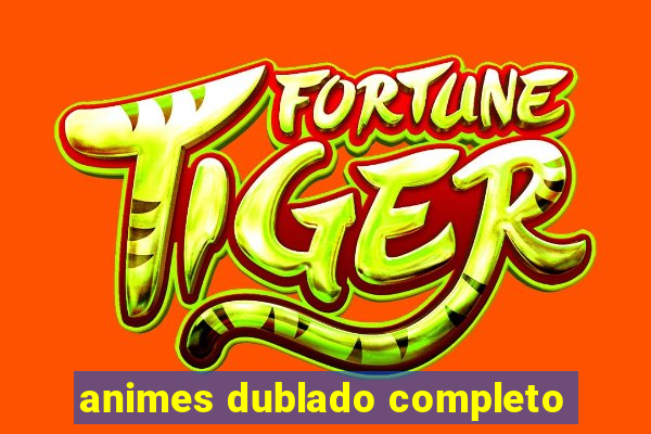 animes dublado completo