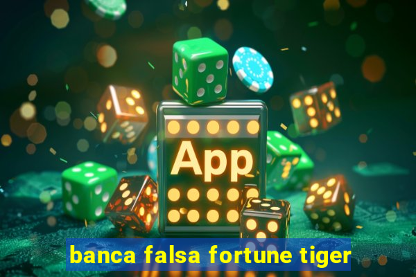 banca falsa fortune tiger