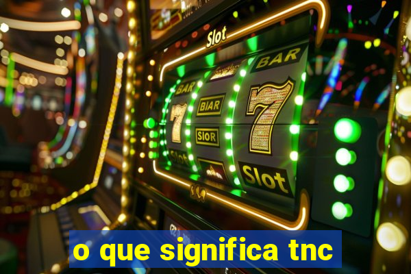 o que significa tnc