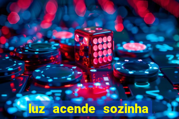 luz acende sozinha a noite espiritismo luz