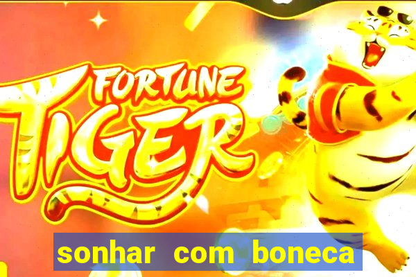 sonhar com boneca jogo do bicho