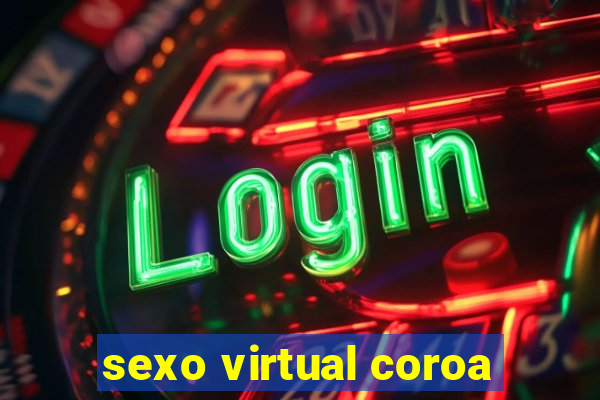 sexo virtual coroa