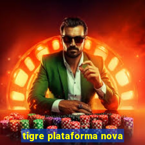 tigre plataforma nova