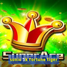 sonic 5k fortune tiger