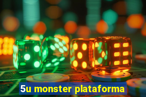 5u monster plataforma