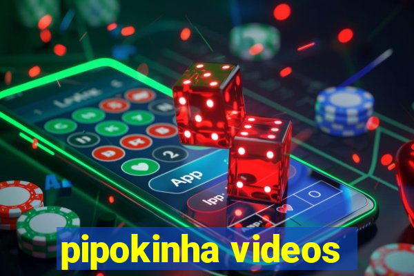 pipokinha videos