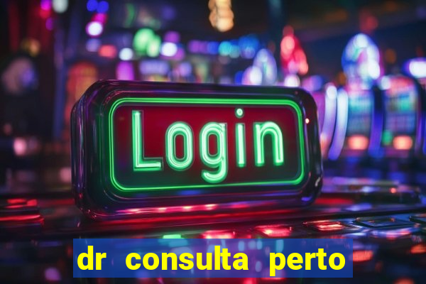 dr consulta perto de mim