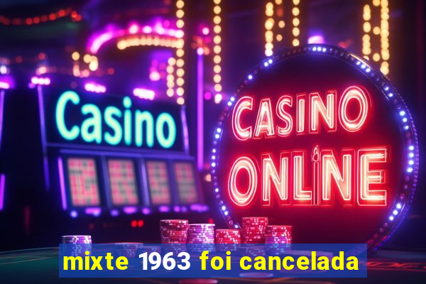 mixte 1963 foi cancelada