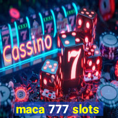 maca 777 slots