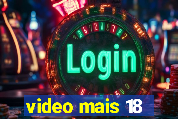 video mais 18