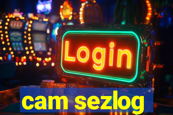 cam sezlog