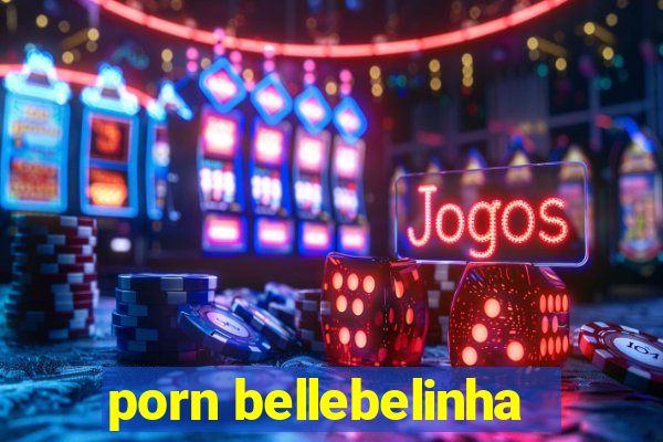 porn bellebelinha