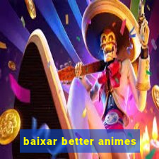 baixar better animes