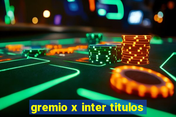 gremio x inter titulos