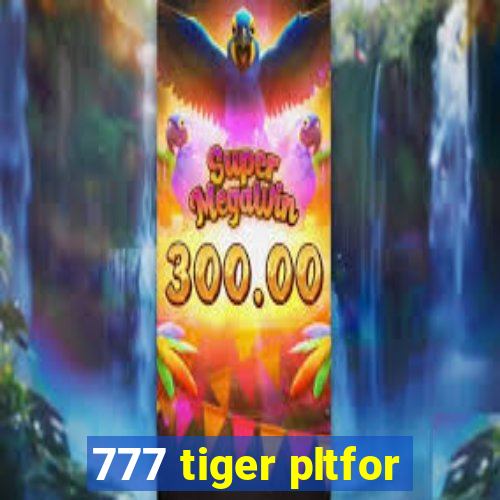 777 tiger pltfor