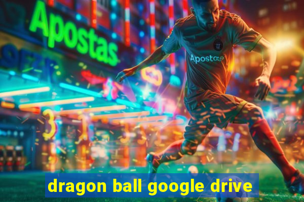 dragon ball google drive