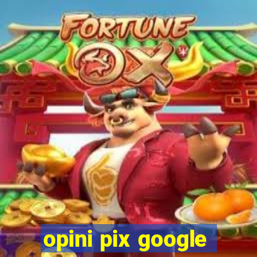 opini pix google