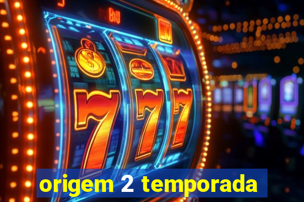 origem 2 temporada