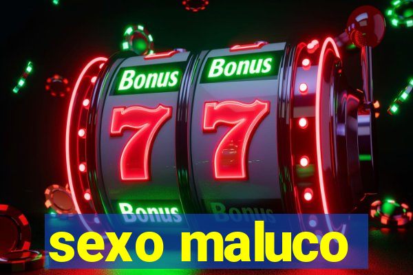 sexo maluco