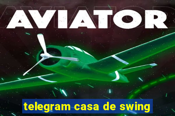 telegram casa de swing