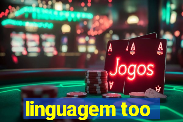 linguagem too