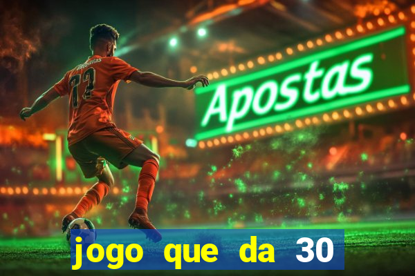 jogo que da 30 reais de bonus