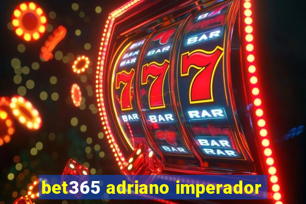 bet365 adriano imperador