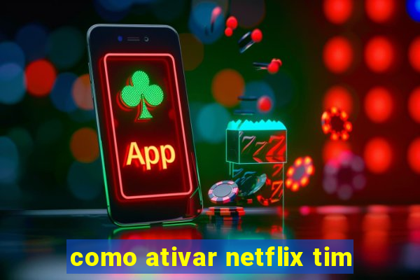 como ativar netflix tim