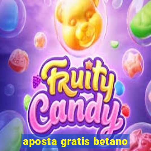 aposta gratis betano