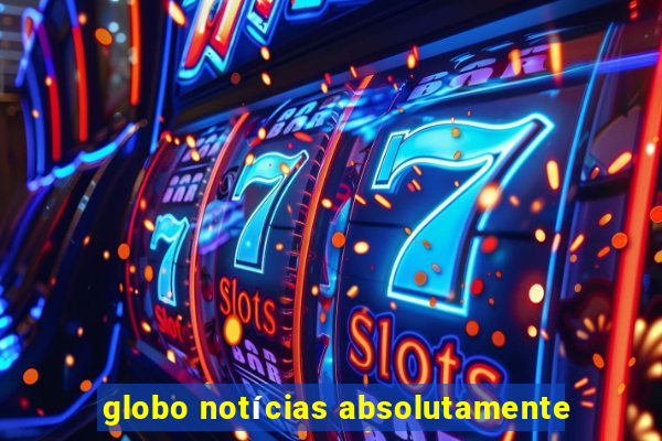 globo notícias absolutamente