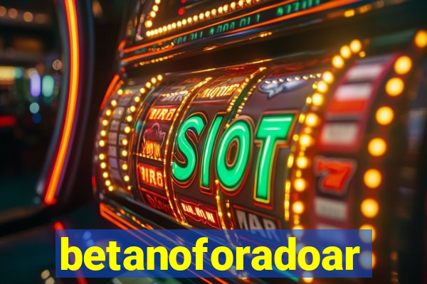 betanoforadoar