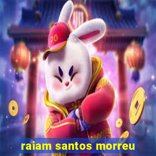 raiam santos morreu