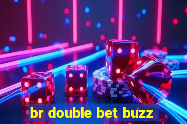 br double bet buzz