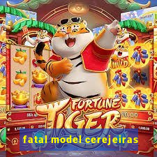 fatal model cerejeiras